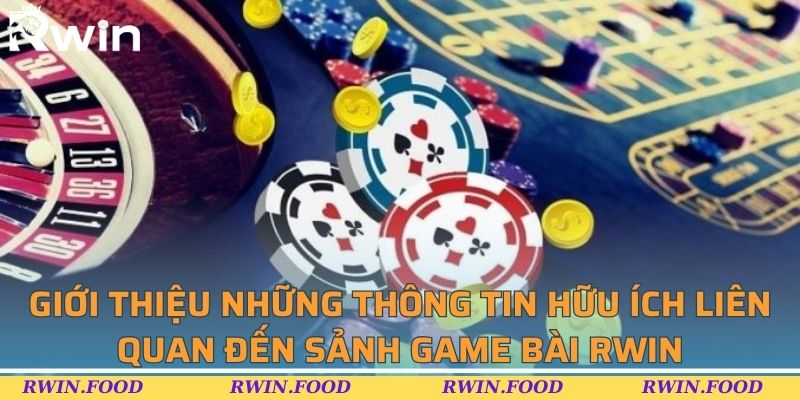 Giới thiệu những th&ocirc;ng tin hữu &iacute;ch li&ecirc;n quan đến sảnh game b&agrave;i RWIN